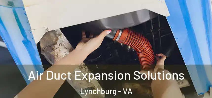 Air Duct Expansion Solutions Lynchburg - VA