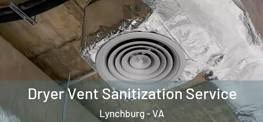  Dryer Vent Sanitization Service Lynchburg - VA
