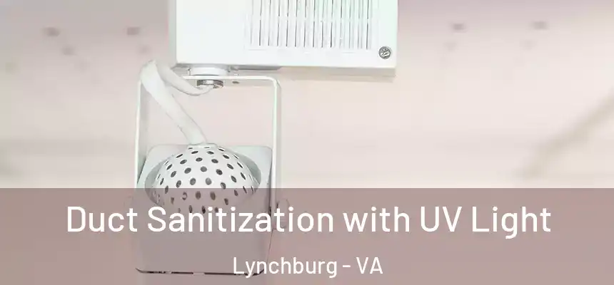  Duct Sanitization with UV Light Lynchburg - VA