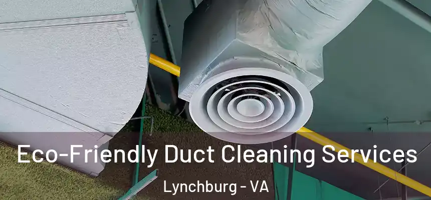  Eco-Friendly Duct Cleaning Services Lynchburg - VA