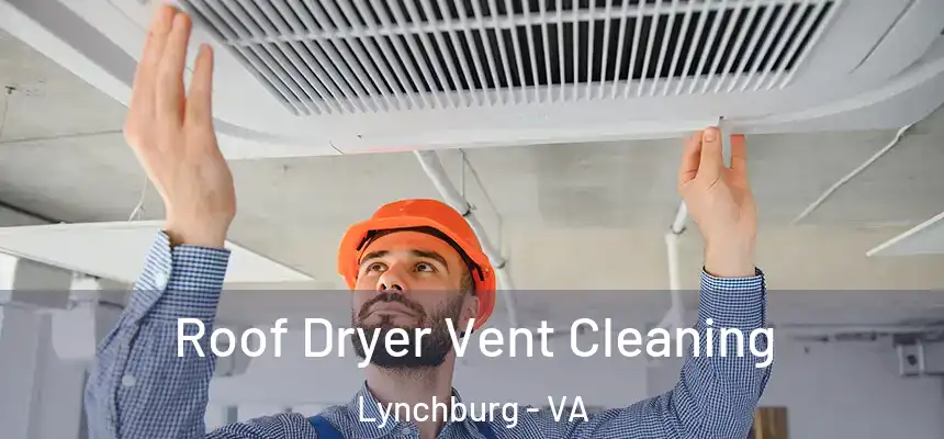  Roof Dryer Vent Cleaning Lynchburg - VA